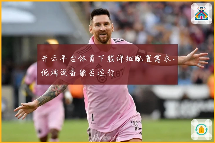开云平台体育下载详细配置需求，低端设备能否运行