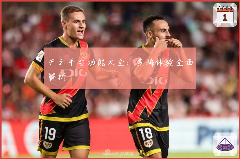 开云平台功能大全，多端体验全面解析