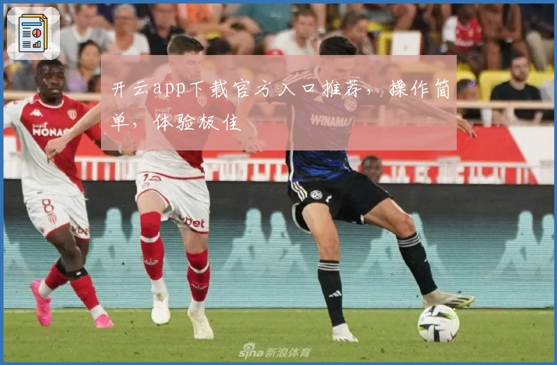 开云app下载官方入口推荐，操作简单，体验极佳