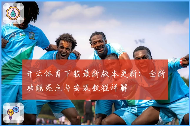 开云体育下载最新版本更新：全新功能亮点与安装教程详解