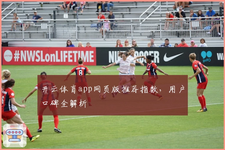 开云体育app网页版推荐指数，用户口碑全解析