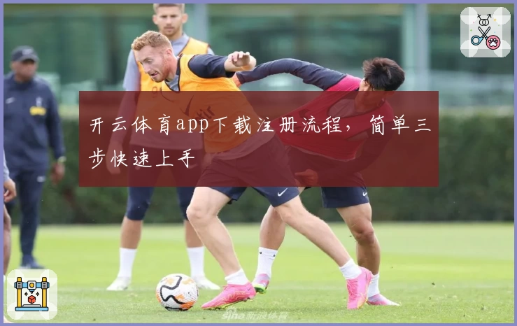 开云体育app下载注册流程，简单三步快速上手
