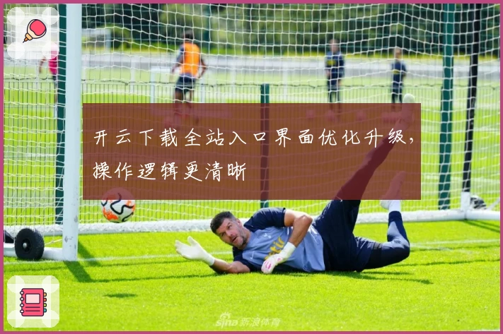 开云下载全站入口界面优化升级，操作逻辑更清晰